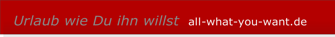   Urlaub wie Du ihn willst  all-what-you-want.de       
