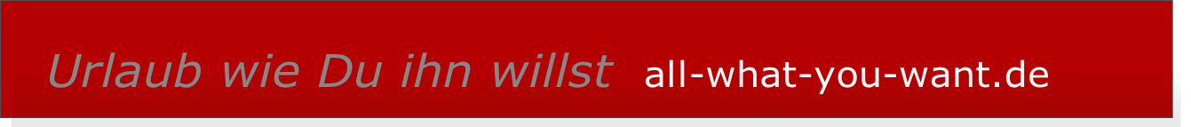   Urlaub wie Du ihn willst  all-what-you-want.de       
